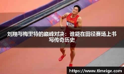 刘翔与梅里特的巅峰对决：谁能在田径赛场上书写传奇历史