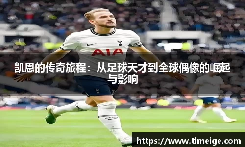 凯恩的传奇旅程：从足球天才到全球偶像的崛起与影响
