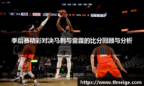 季后赛精彩对决马刺与雷霆的比分回顾与分析