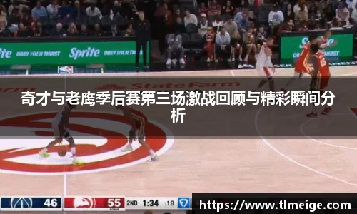 奇才与老鹰季后赛第三场激战回顾与精彩瞬间分析