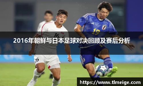 2016年朝鲜与日本足球对决回顾及赛后分析