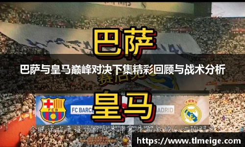 巴萨与皇马巅峰对决下集精彩回顾与战术分析